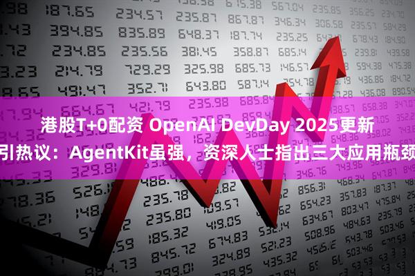 港股T+0配资 OpenAI DevDay 2025更新引热议：AgentKit虽强，资深人士指出三大应用瓶颈